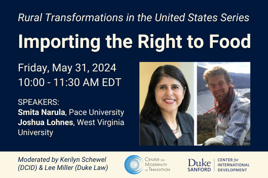 Rural Transformations in the United States series. Importing the Right to Food. Friday, May 31, 2024, 10-11:30AM EDT. Speakers: Smita Narula and Joshua Lohnes.
